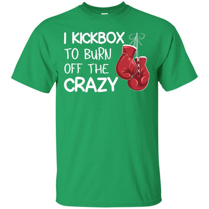 I Kickbox To Burn Off The Carzy Boxing Lover Shirt Irish Green