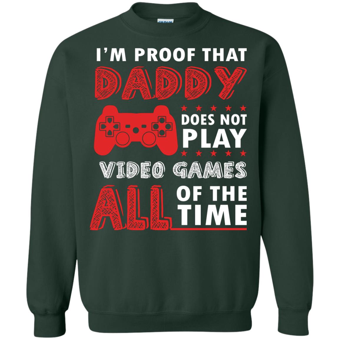 I_m Proof That Daddy Doesn_t Not Play Video Games All Of The Time Shirt Forest Green