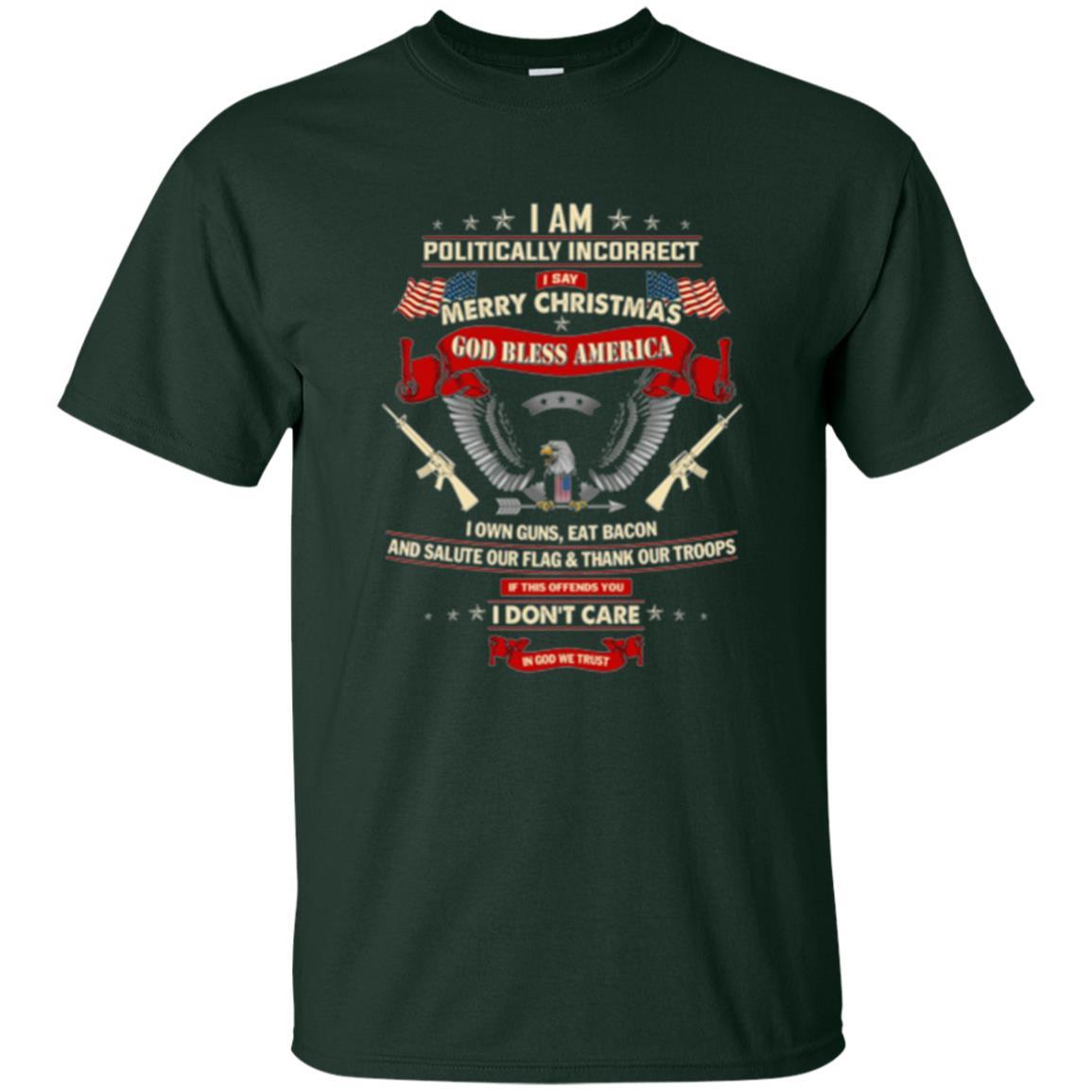 Politically Christmas T-shirt I Am Politically Incorrect I Say Merry Christmas Forest Green