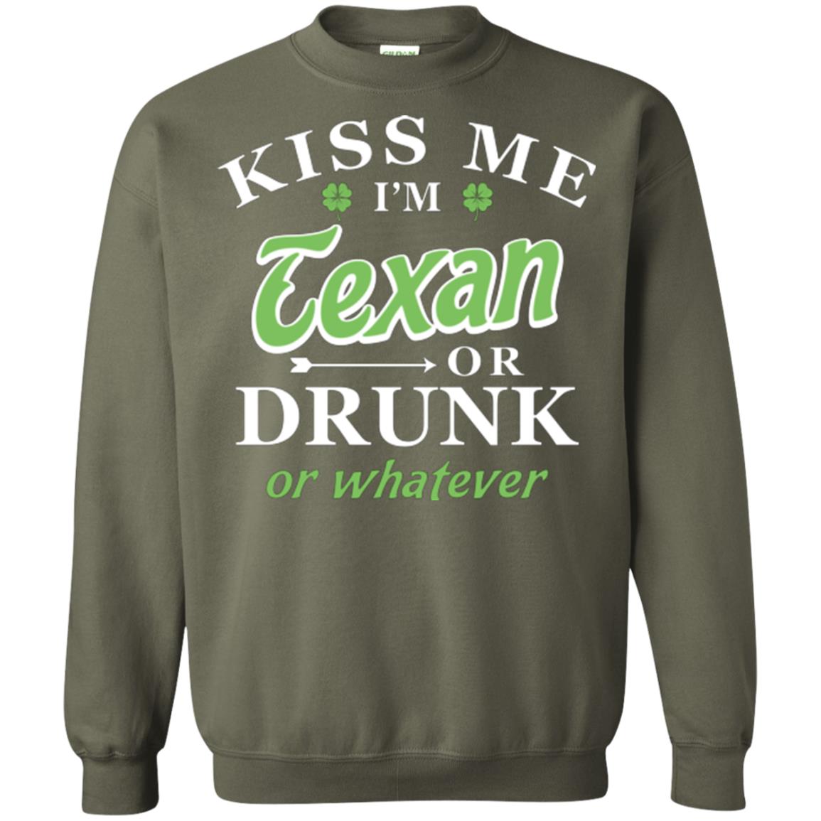 Saint Patrick's Day T-shirt Kiss Me I_m Texan Or Drunk Or Whatever Military Green