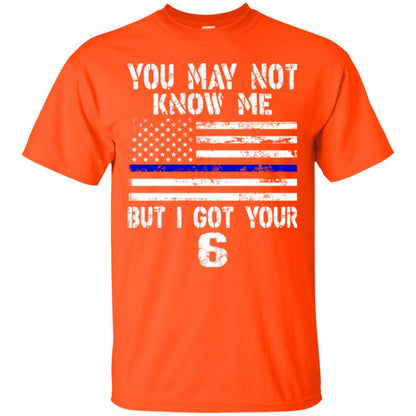 You May Not Know Me But I Got Your 6 Shirt Orange