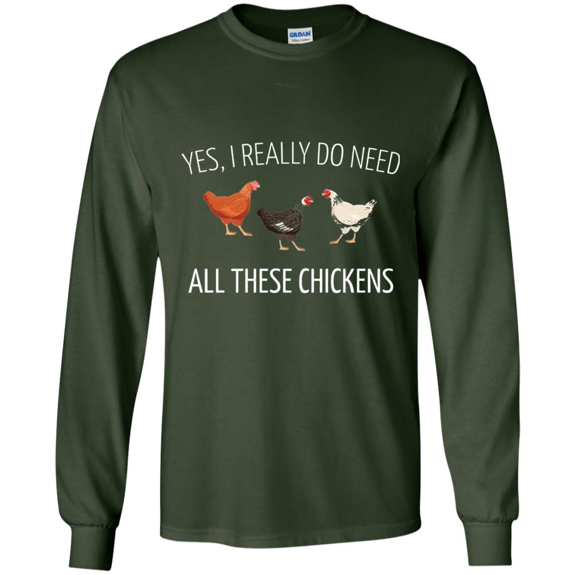 Yes I Really Do Need All These Chickens Farming Lover T-shirt Forest Green