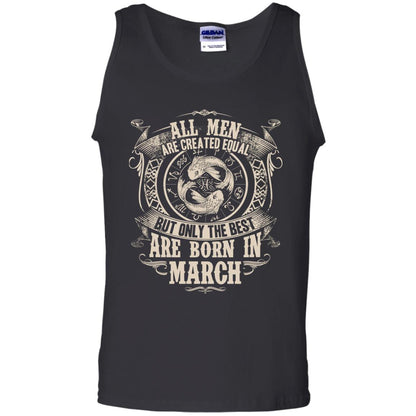 All Men Are Created Equal, But Only The Best Are Born In March T-shirt Black