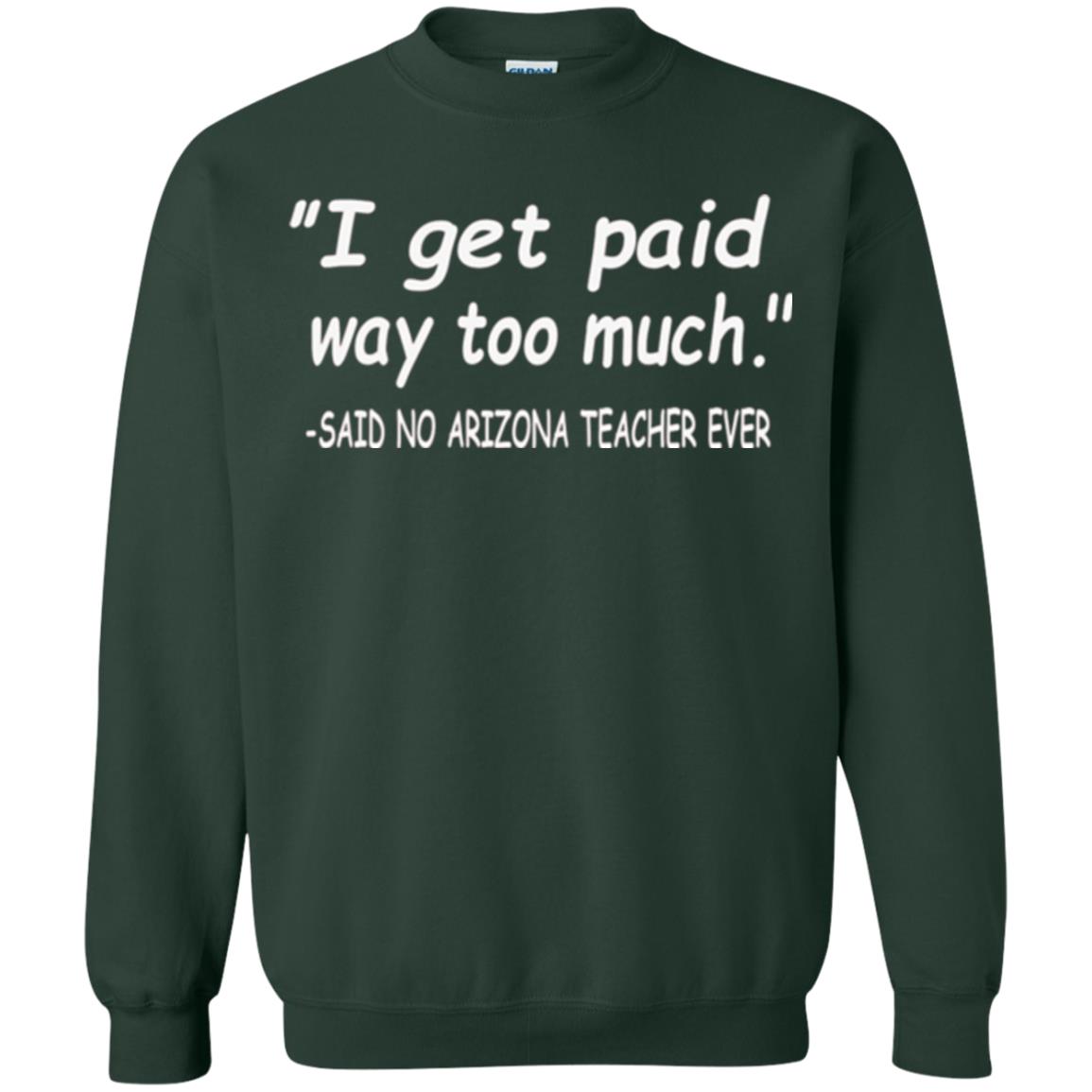 Arizona Teacher Shirt I Get Paid Way Too Much Shirt Forest Green