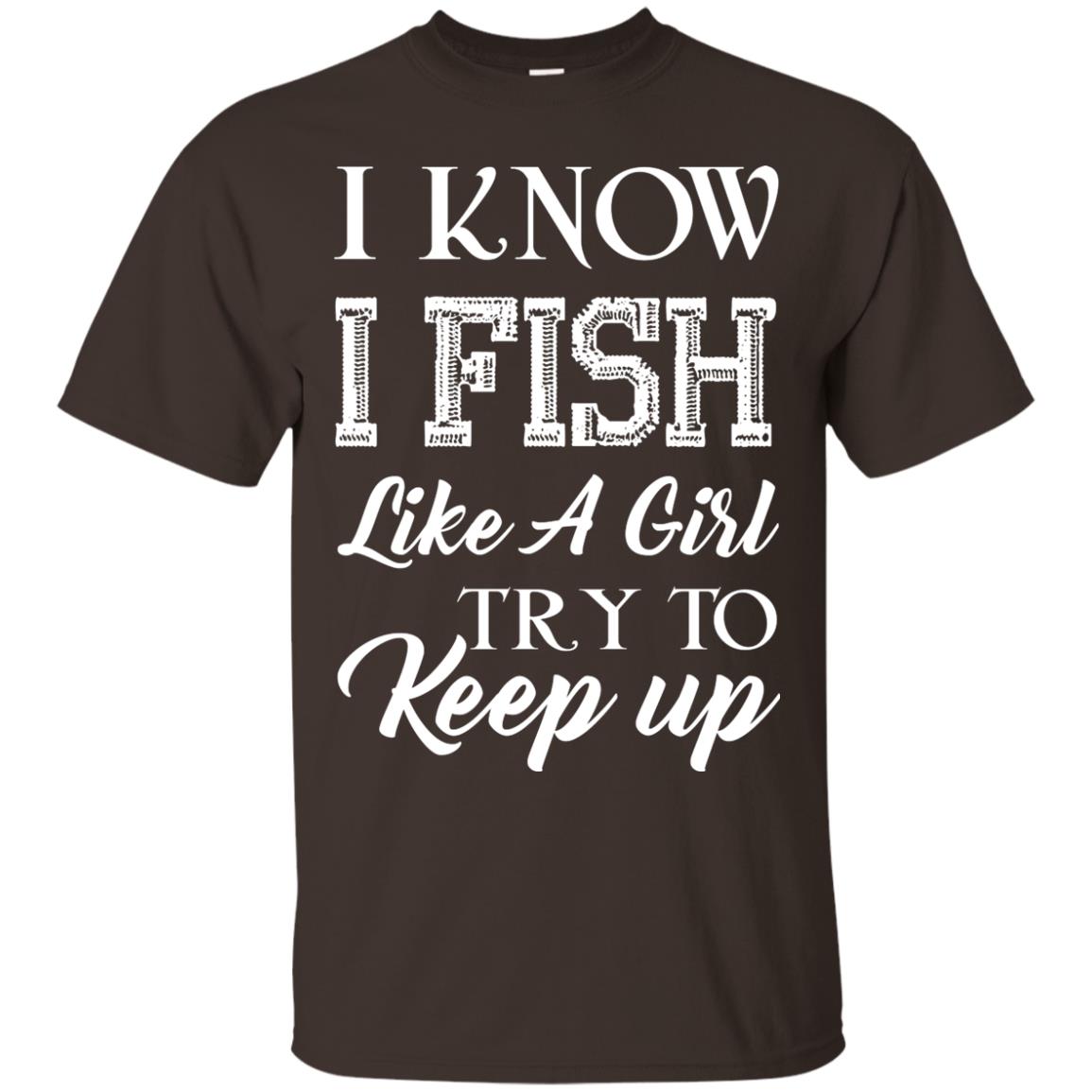I Know I Fish Like A Girl Try To Keep Up Fishing T-shirt For Girls Dark Chocolate