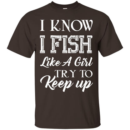 I Know I Fish Like A Girl Try To Keep Up Fishing T-shirt For Girls Dark Chocolate