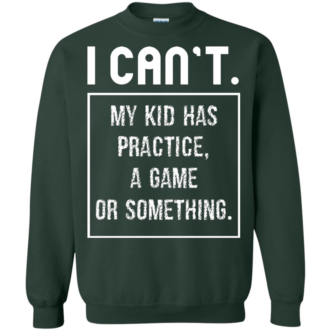 I Can_t. My Kid Has Practice, A Game Or Something Funny Gift Shirt For Parents Forest Green