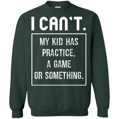 I Can_t. My Kid Has Practice, A Game Or Something Funny Gift Shirt For Parents Forest Green