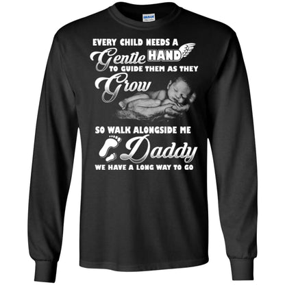 Every Child Needs A Gentle Hand To Guide Them As They Grow So Walk Alongside Me Daddy T-shirt Black