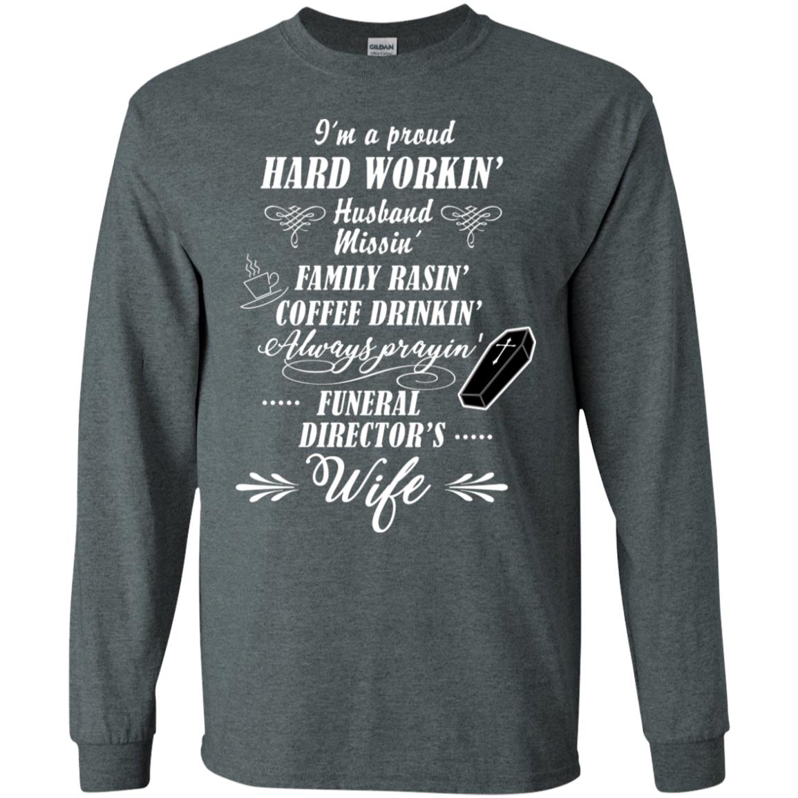I'm A Proud Hard Workin' Husband Missin' Family Rasin' Coffee Drinkin' Always Prayin' Funeral Director's Wife Dark Heather