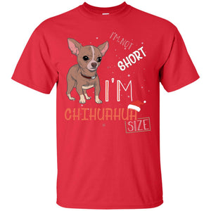 I'm Not Short I'm Chihuahua Size Funny Dogs Lover ShirtG200 Gildan Ultra Cotton T-Shirt