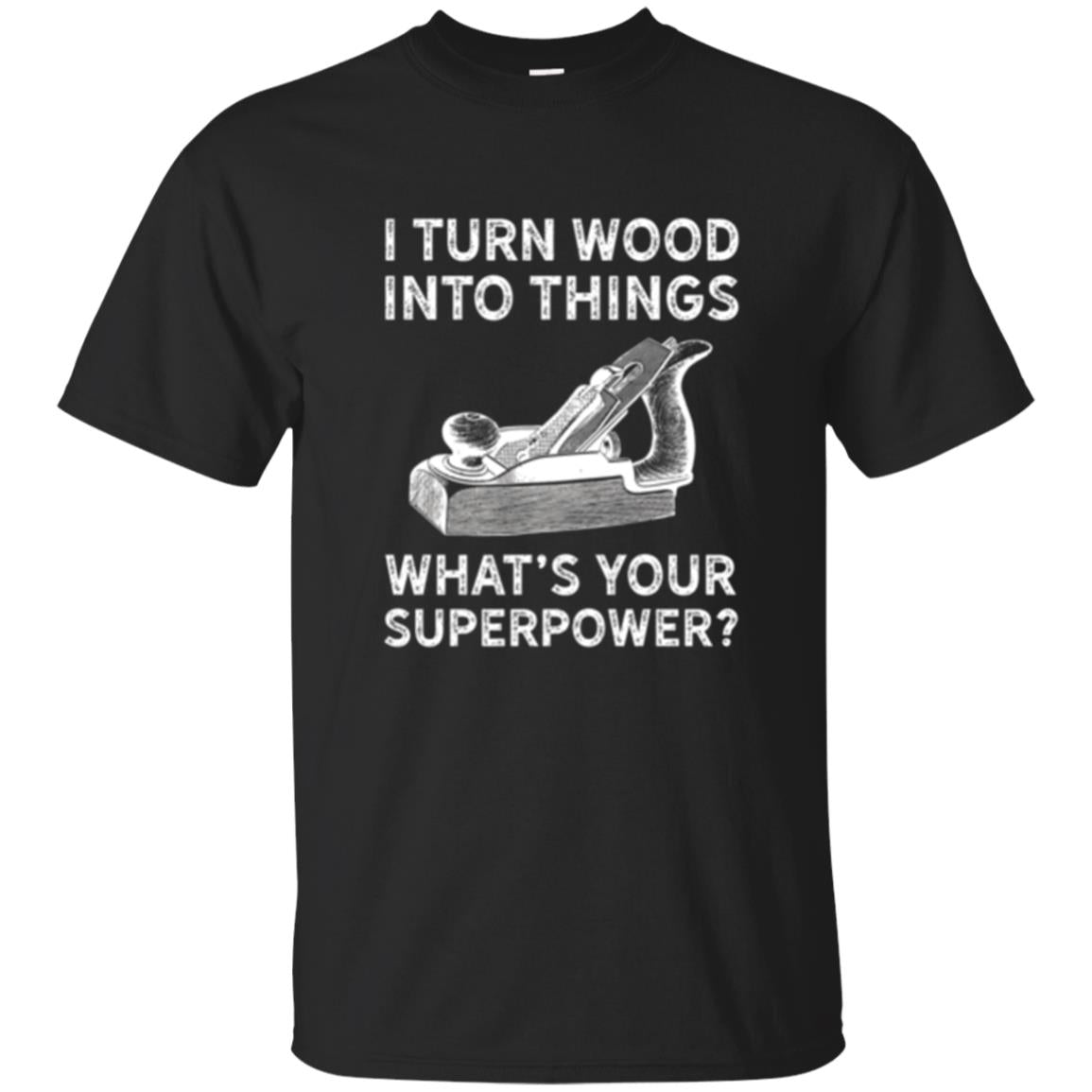 Funny Carpenter T-shirt I Turn Wood Into Things Black