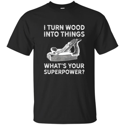 Funny Carpenter T-shirt I Turn Wood Into Things Black