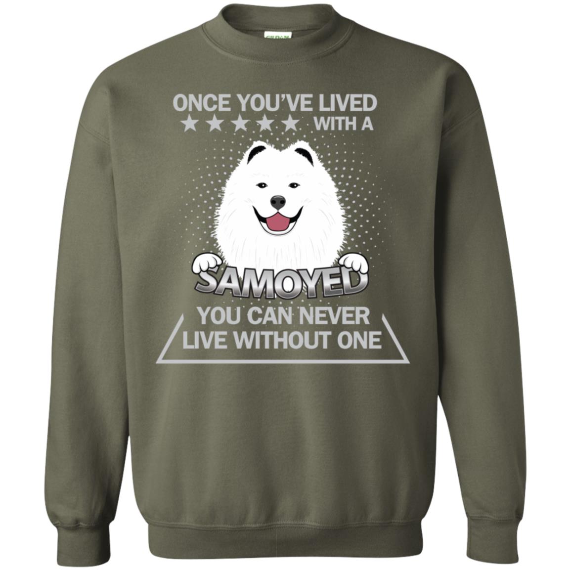 Once You've Lived With A Samoyed You Can Never Live Without One Shirt Military Green