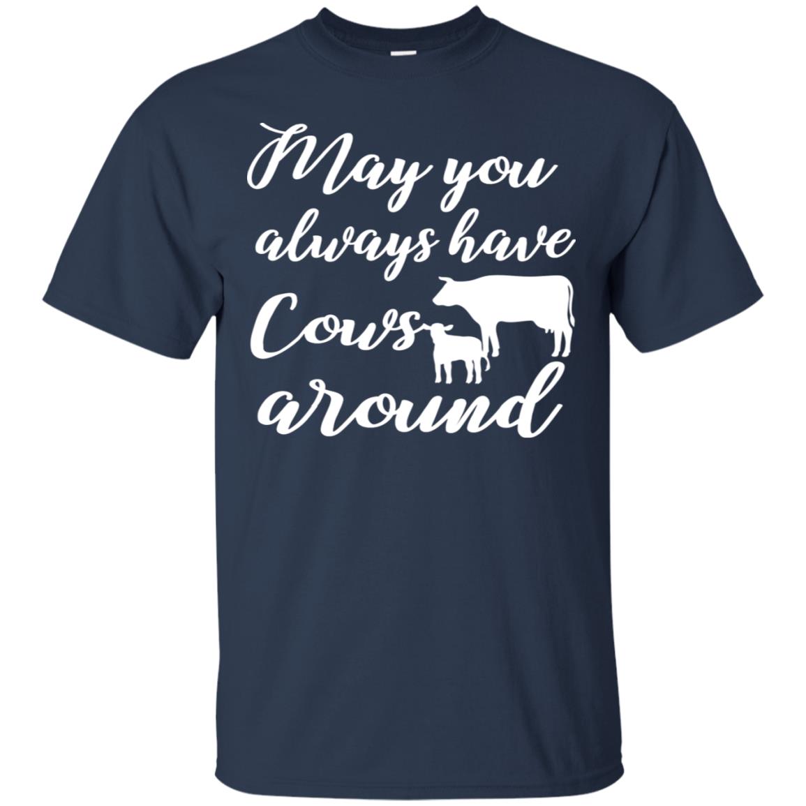 May You Always Have Cows Around Best Quote Shirt Navy