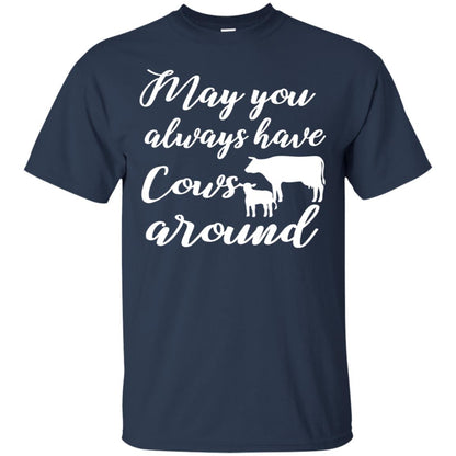 May You Always Have Cows Around Best Quote Shirt Navy