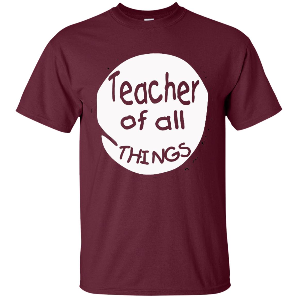 Teacher Of All Things Gift Shirt For Teacher Maroon