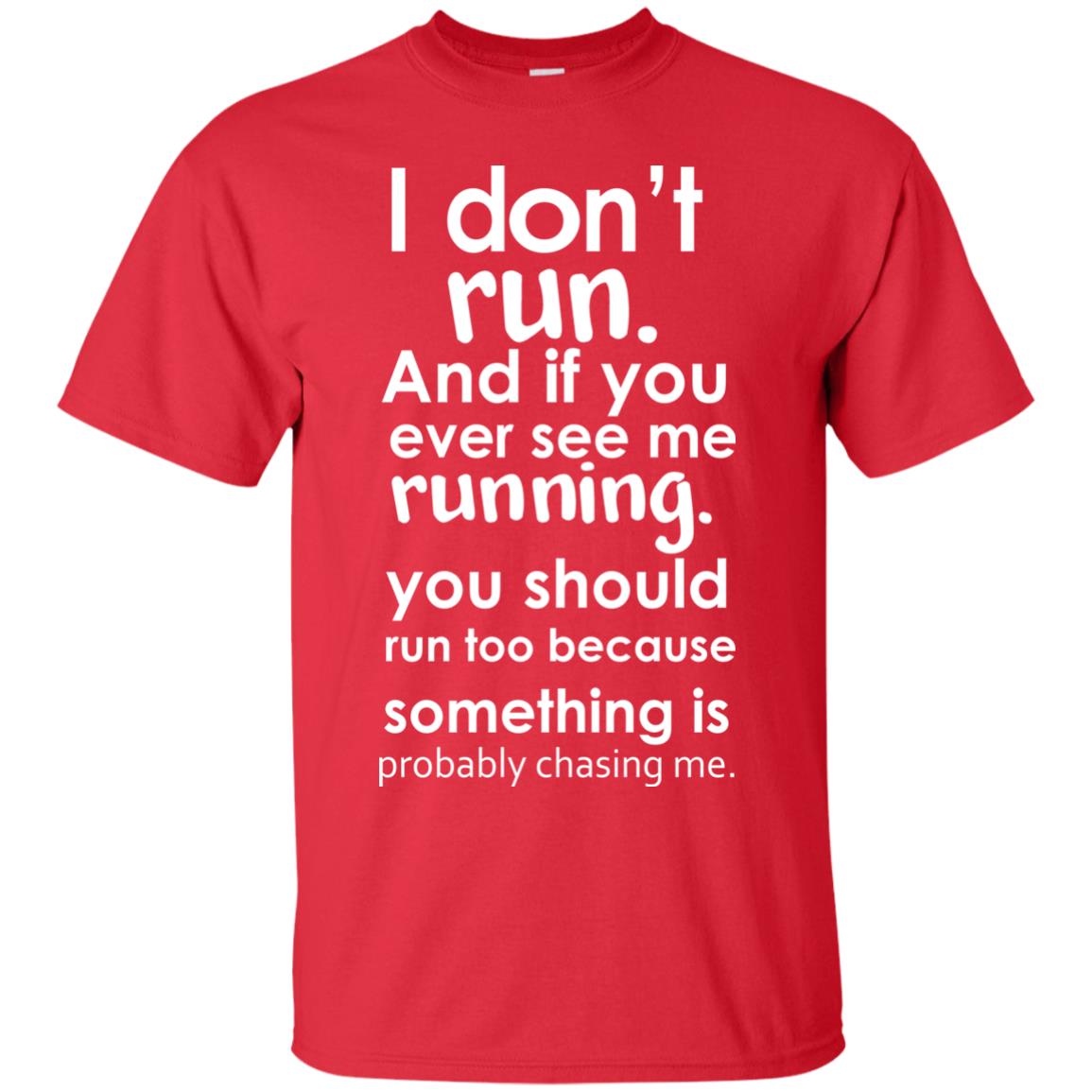 I Dont Run And If You Ever See Me Running You Should Run Too Because Something Is Probably Chasing Me Red