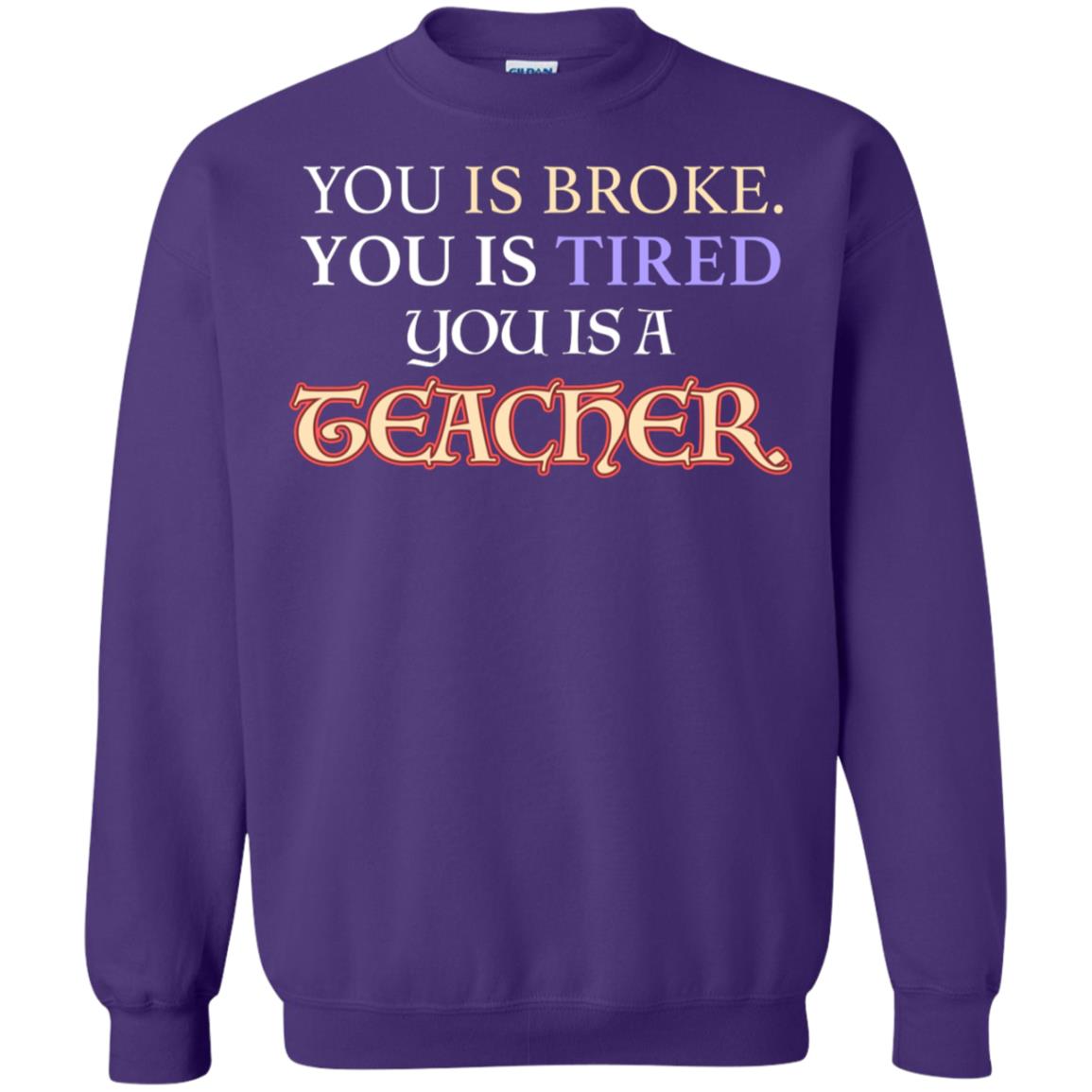 You Is Broke You Is Tired You Is A Teacher Shirt Purple