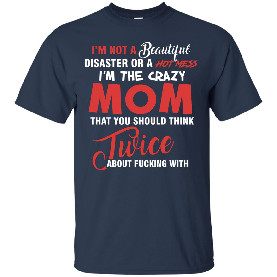 Im The Crazy Mom That You Should Think Twice Mommy Shirt Navy