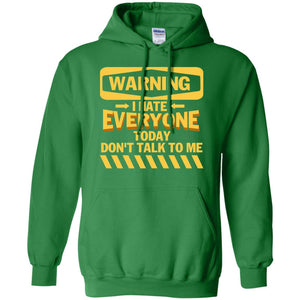 Warning I Hate Everyone Today Don't Talk To Me Best Quote ShirtG185 Gildan Pullover Hoodie 8 oz.