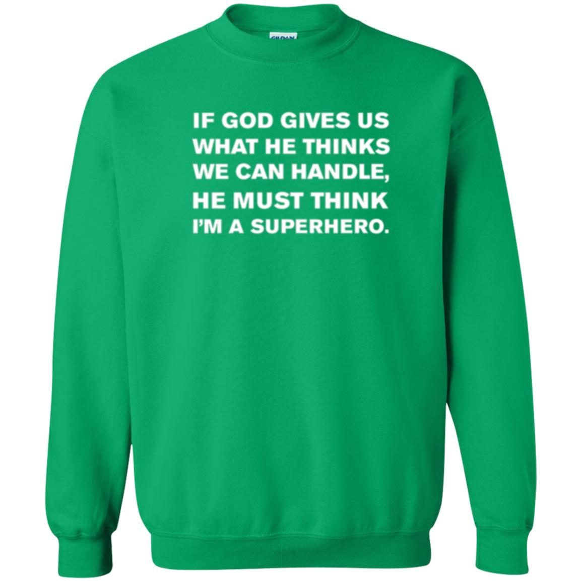Christian T-shirt If God Gives Us What He Think We Can Handle Irish Green