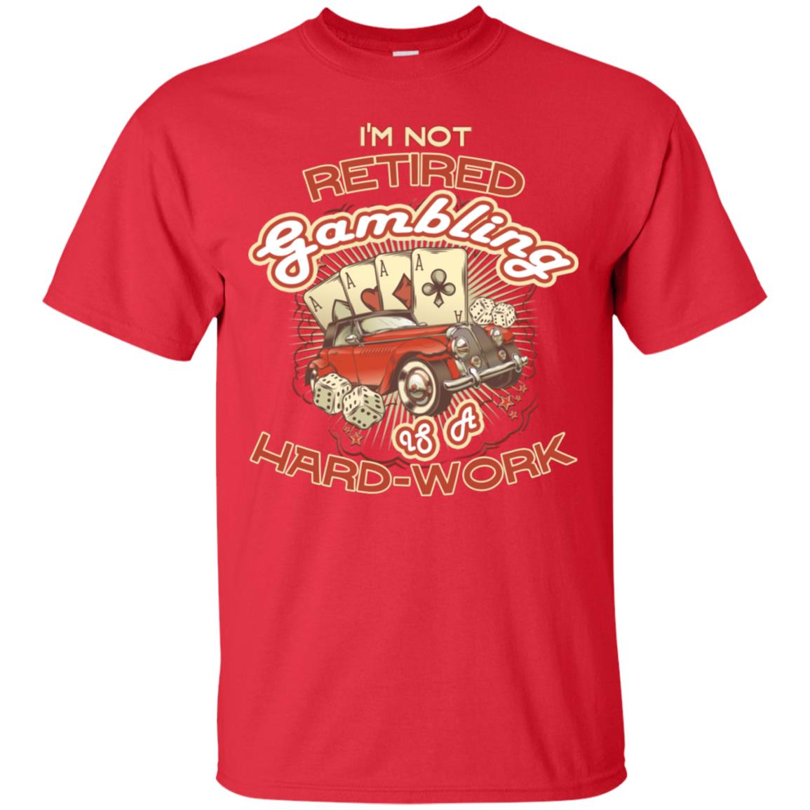 I'm Not Retired Gambling Is A Hard Work hilarious Gambling Lovers Shirt Red