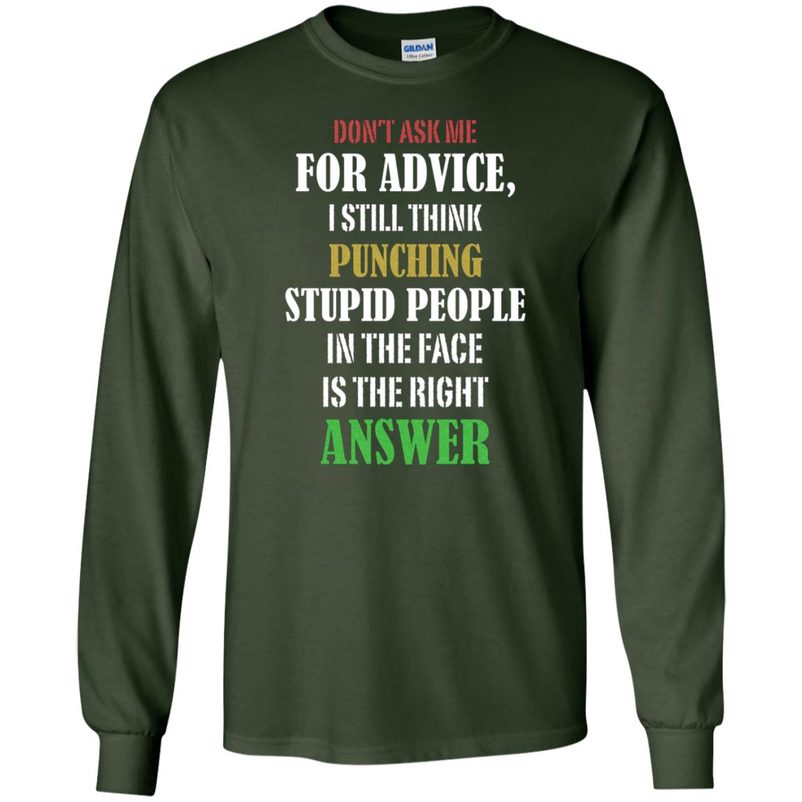 Dont Asking Me For Advice I Still Think Punching Stupid People In The Face Is The Right Answer Forest Green