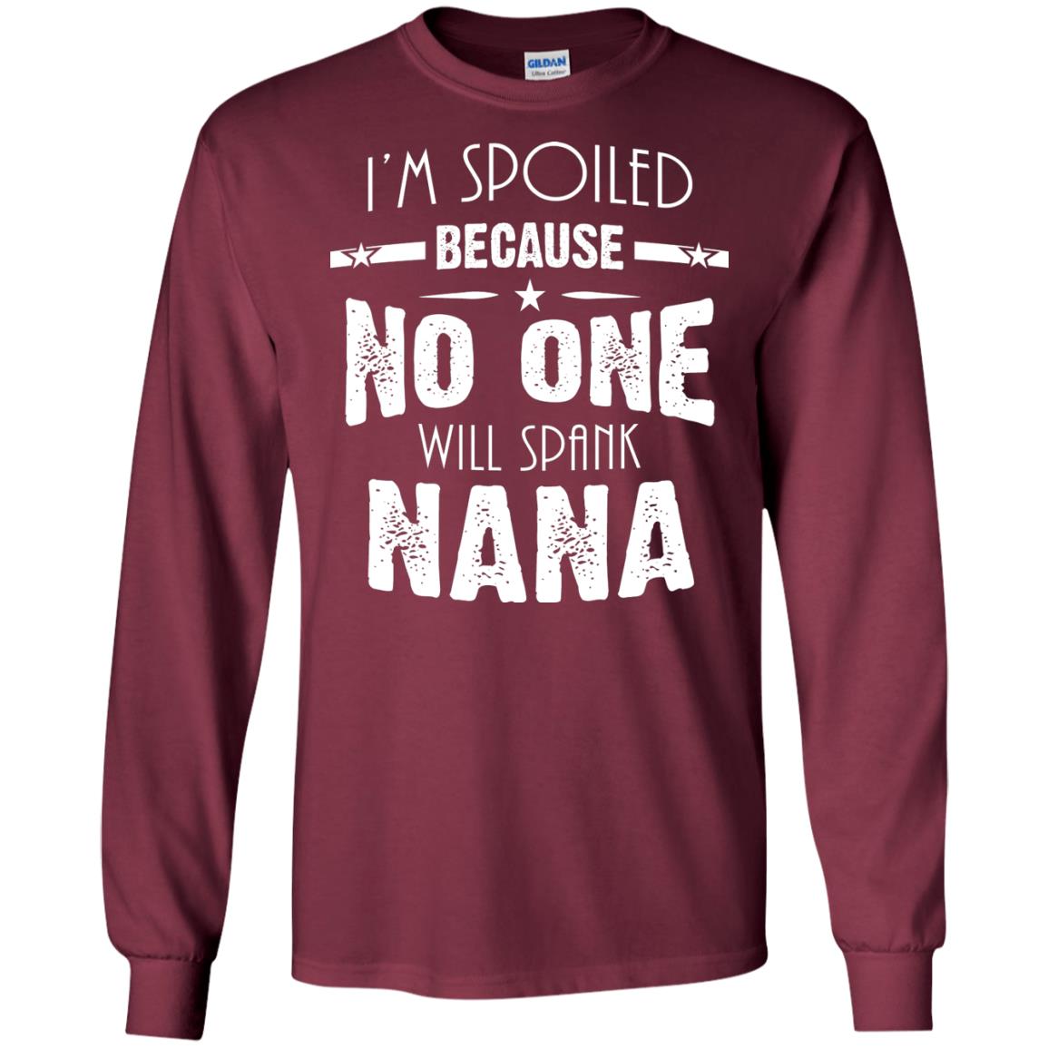 Family T-shirt I'm Spoiled Because No One Will Spank Nana Maroon