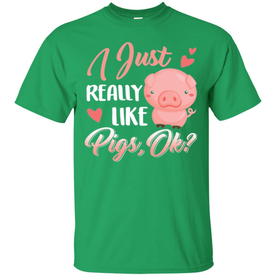 Pig Lover T-shirt I Just Really Like Pigs Ok Irish Green