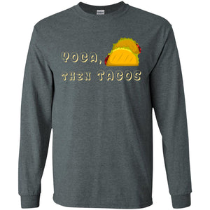 Yoga Then Tacos Shirt For Taco DayG240 Gildan LS Ultra Cotton T-Shirt
