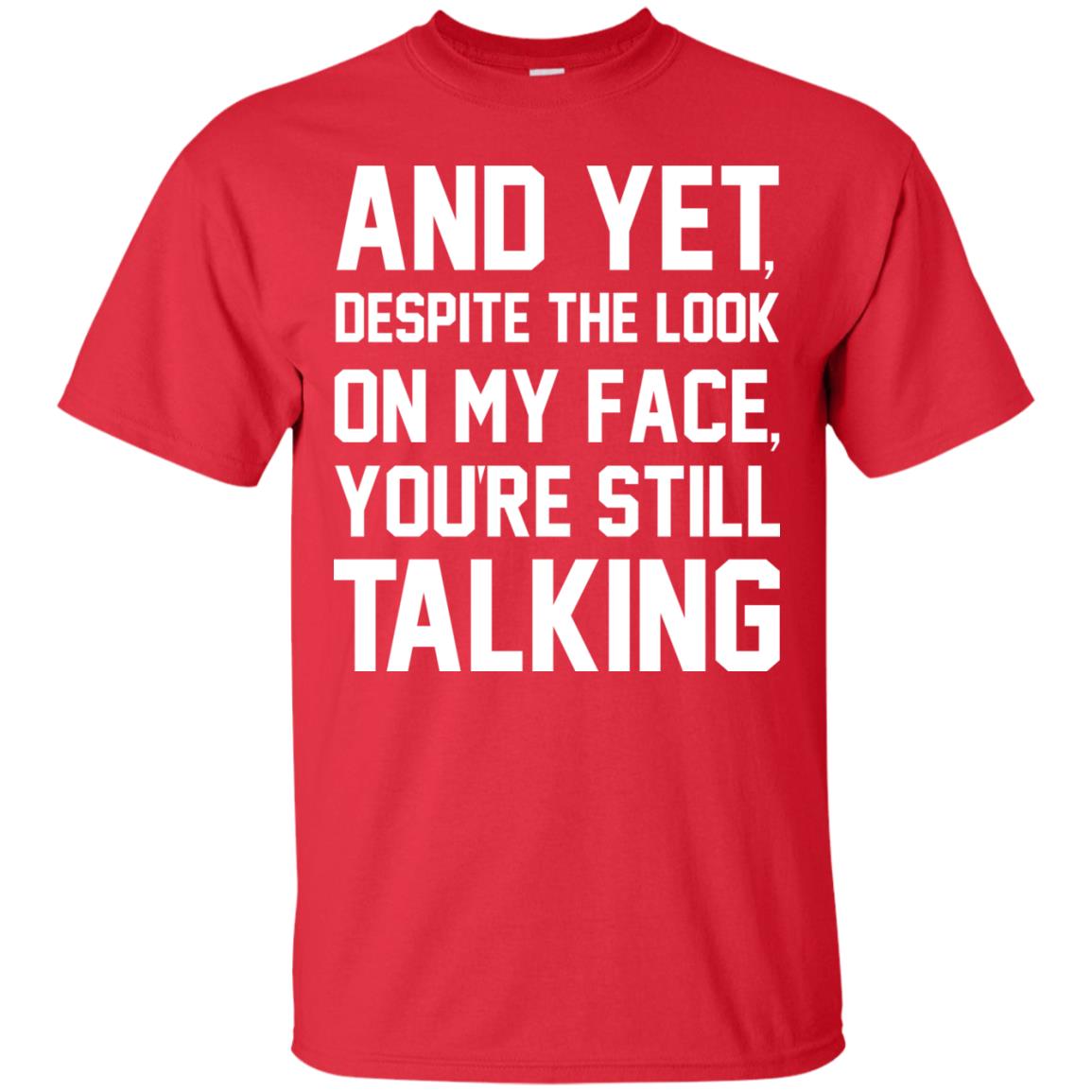 And Yet Despite The Look On My Face You're Still Talking T-shirt Red
