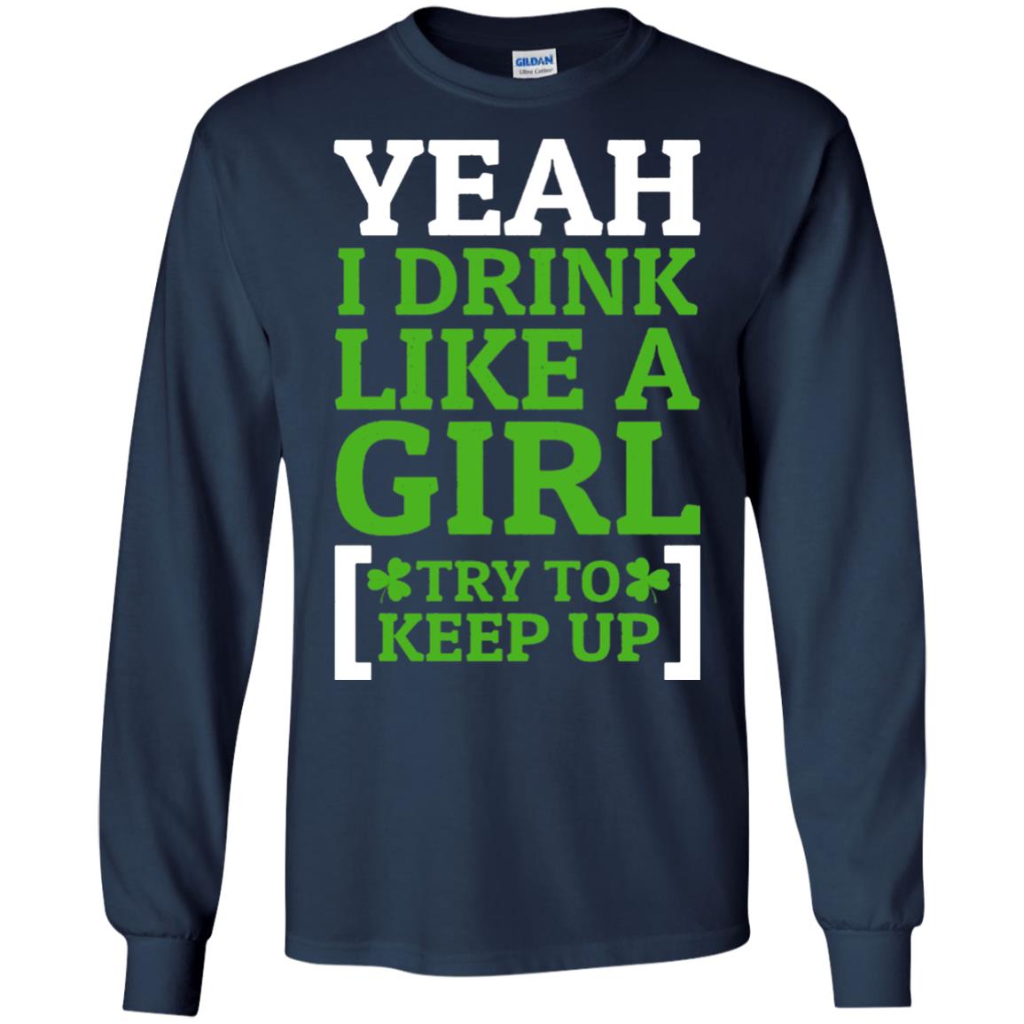 Yeah I Drink Like A Girl Try To Keep Up St. Patrick T-shirt Navy