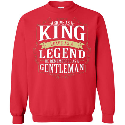 Arrive As A King Leave As A Legend Be Remembered As A Gentleman Red