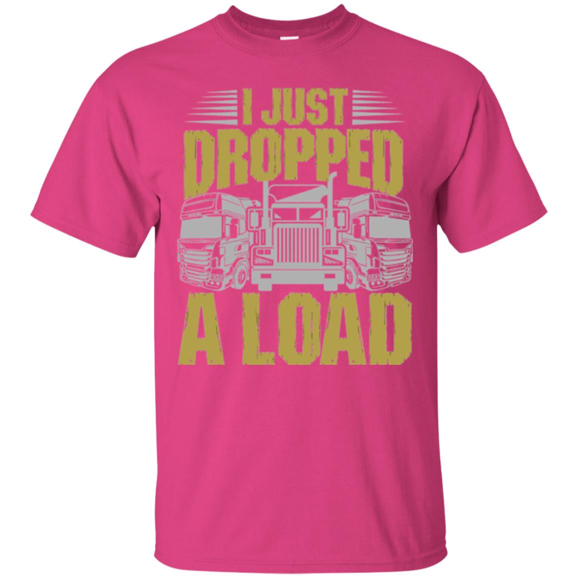 Funny Trucker T-shirt I Just Dropped A Load Heliconia