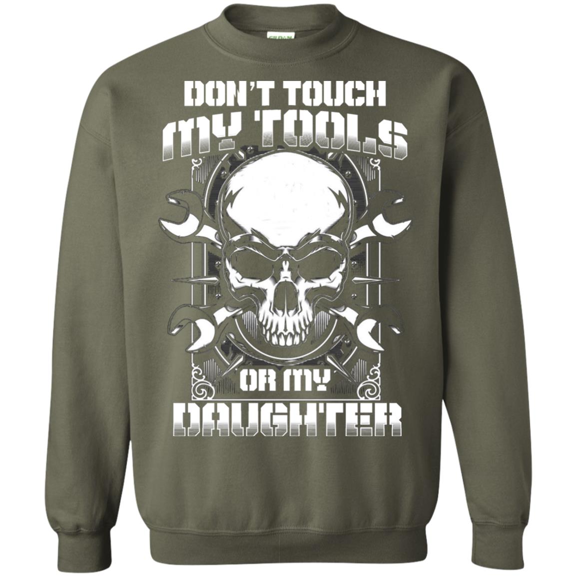 Don't Touch My Tools Or My Daughter Daddy Shirt Military Green