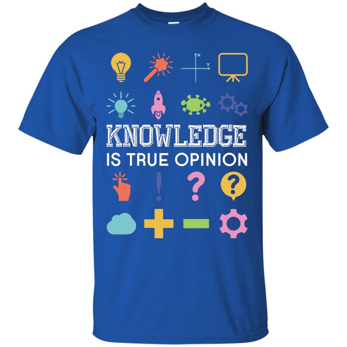 Knowledge Is True Opinion Funny T-shirt For Teachers Royal