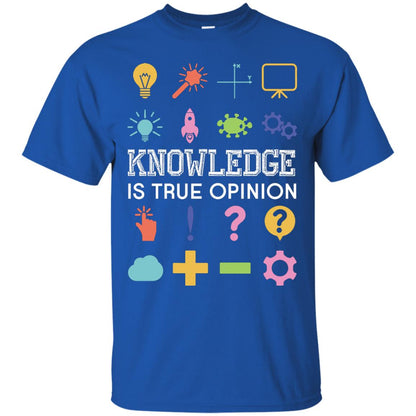 Knowledge Is True Opinion Funny T-shirt For Teachers Royal