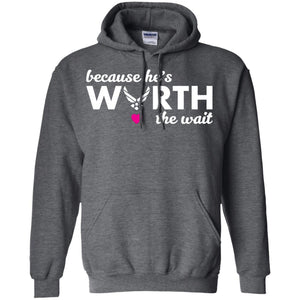 Because He Is Worth The Wait Military Wife Girlfriend T-shirt