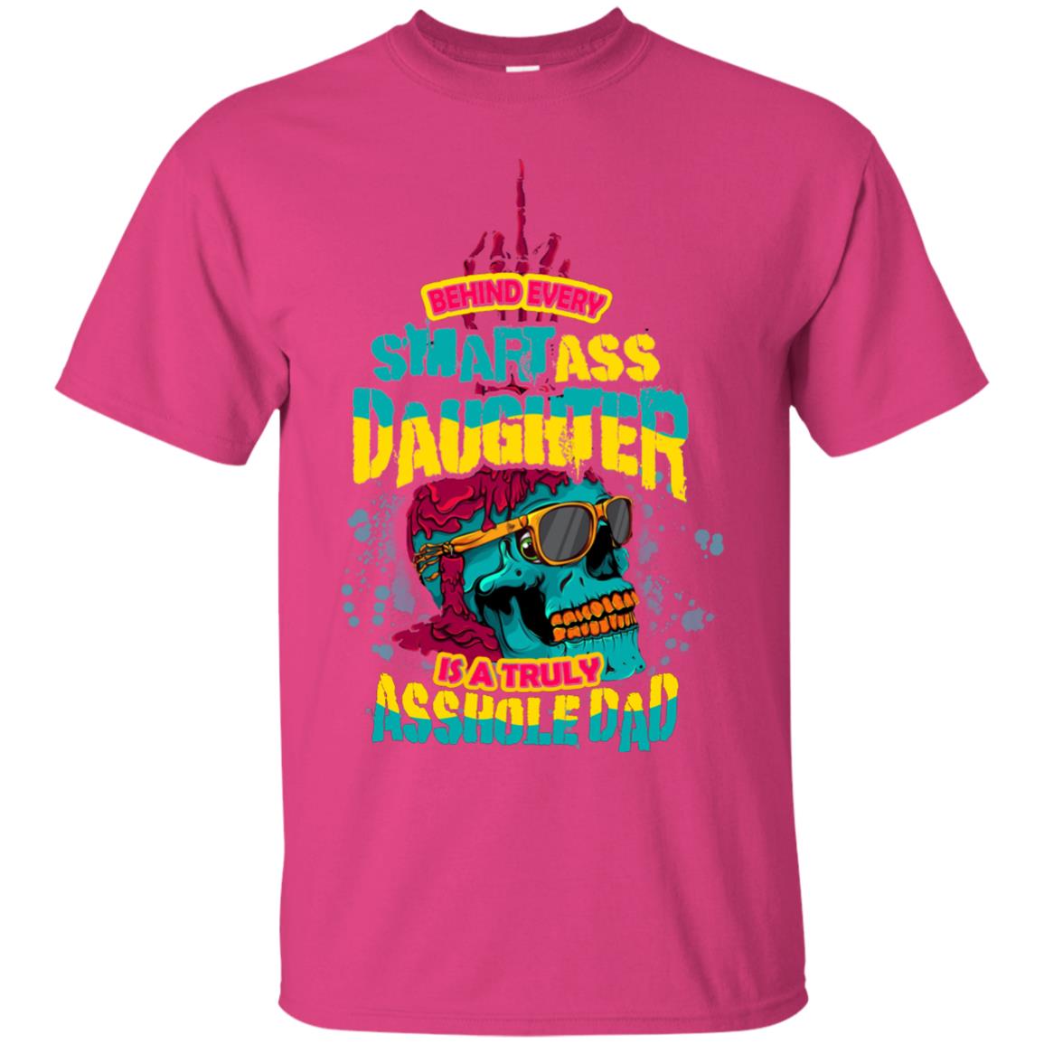 Behind Every Smartass Daughter Is A Truly Asshole Dad T-shirt Heliconia