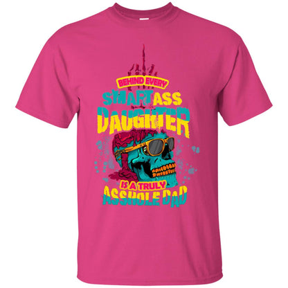 Behind Every Smartass Daughter Is A Truly Asshole Dad T-shirt Heliconia
