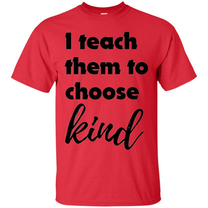 Teacher T-shirt I Teach Them To Choose Kind Red