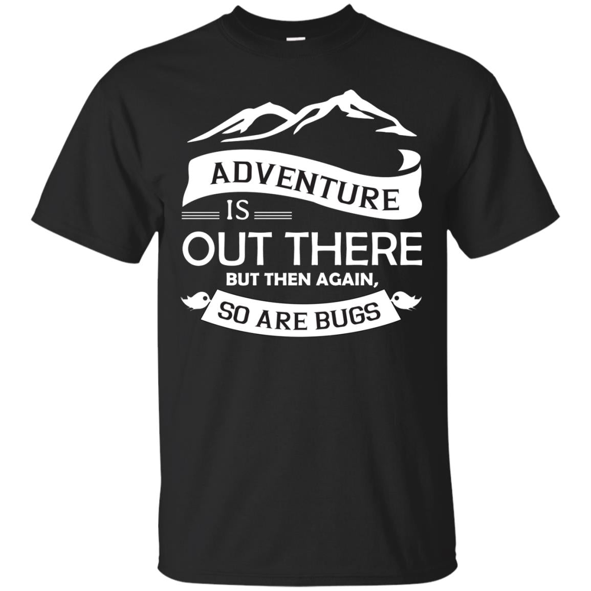 Adventure Is Out There But Then Again So Are BugsG200 Gildan Ultra Cotton T-Shirt