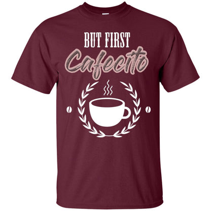 But First Cafecito Coffee Gift Shirt For Mens Or Womens Maroon