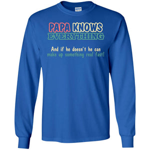 Papa Knows Everythingand If He Doesnt He Can Make Up Something Real Fast ShirtG240 Gildan LS Ultra Cotton T-Shirt