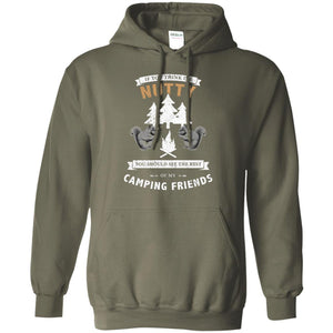 If You Thinks I'm Nutty You Should See The Rest Of My Camping Friends ShirtG185 Gildan Pullover Hoodie 8 oz.