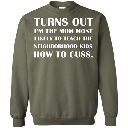 Turns Out I'm The Mom Most Likely To Teach The Neighborhood Kids How To Cuss Shirt Military Green
