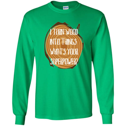 Carpenter T-shirt I Turn Wood Into Things What's Your Superpower Irish Green