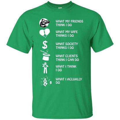 What My Friends Thinks I Do What My Wife Thinks I Do What Society Thinks I Do What Clients Thinks I Can Do What I Think I Do What I Actually Do Irish Green