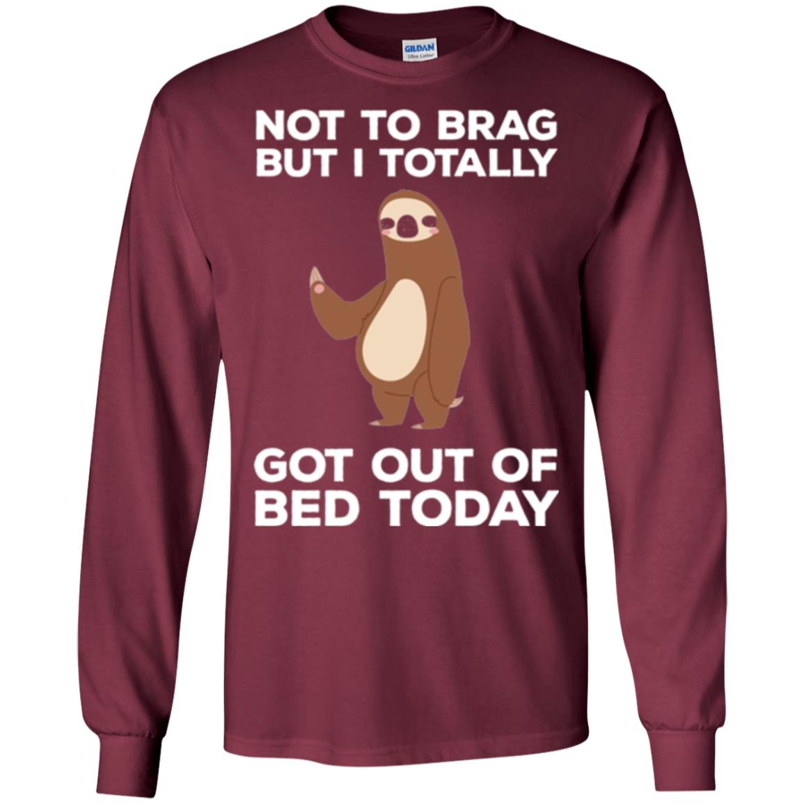 Funny Sloth T-shirt Not To Brag But I Totally Got Out Of Bed Today Maroon